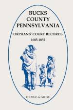 Bucks County, Pennsylvania Orphans' Court Records, 1685-1852 af Thomas G Myers