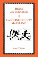 Heirs and Legatees of Caroline County, Maryland af Irma Harper
