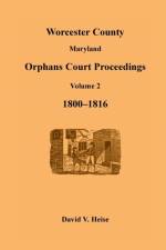 Worcester County, Maryland, Orphans Court Proceedings Volume 2, 1800-1816 af David V Heise