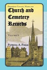 Frederick County, Maryland Church and Cemetery Records, Volume 6 af Patricia A Fogle