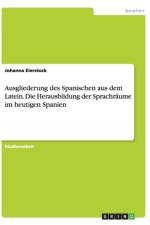 Ausgliederung des Spanischen aus dem Latein. Die Herausbildung der Sprachraume im heutigen Spanien af Johanna Eierstock