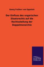 Einfluss Des Ungarischen Staatsrechts Auf Die Rechtsstellung Der Doppelmonarchie af Georg Freiherr Von Eppstein
