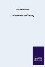 Liebe Ohne Hoffnung af Else Feldmann