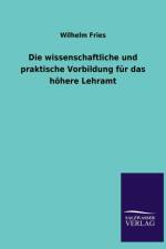 Wissenschaftliche Und Praktische Vorbildung Fur Das Hohere Lehramt af Wilhelm Fries