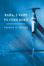 Mama, I Want to Come Home af Derrick G Arjune