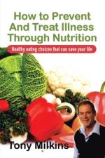How to Prevent and Treat Illness Through Nutrition af Tony Milkins