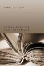 Papias and the New Testament af Monte A. Shanks