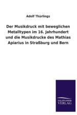Musikdruck mit beweglichen Metalltypen im 16. Jahrhundert und die Musikdrucke des Mathias Apiarius in Strassburg und Bern af Adolf Thurlings