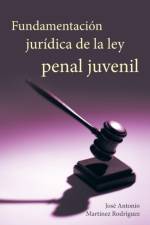 Fundamentacion Juridica de La Ley Penal Juvenil af José Antonio Martínez Rodríguez