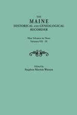 Maine Historical and Genealogical Recorder. Nine Volumes Bound in Three. Volumes VII-IX
