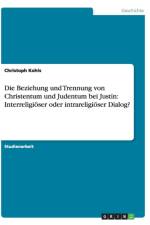 Die Beziehung und Trennung von Christentum und Judentum bei Justin af Christoph Kohls