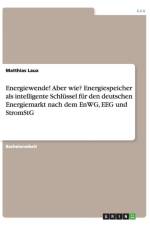 Energiewende, aber wie? Die Rechtslage fur Energiespeicher nach dem EnWG, EEG und StromStG af Matthias Laux