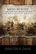 Men of Schiff, a History of the Professional Scouters Who Built the Boy Scouts of America af Winston Davis