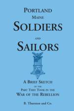 Portland Soldiers and Sailors, a Brief Sketch of the Part They Took in the War of the Rebellion af B Thurston and Co