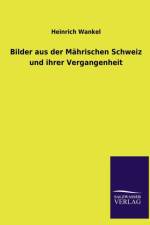 Bilder Aus Der Mahrischen Schweiz Und Ihrer Vergangenheit af Heinrich Wankel