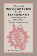 Record of the Revolutionary Soldiers Buried in Lake County, Ohio, with a Partial List of Those in Geauga County and a Membership Roll of New Conne af Mary E T Wyman