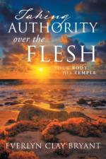 Taking Authority Over the Flesh af Everlyn Clay Bryant