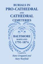 Burials in Pro-Cathedral and Cathedral Cemeteries, Baltimore, Maryland, 1791-1874 af Hans Grogaard