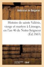 Histoire de Sainte Valerie, Vierge Et Martyre A Limoges, En l'An 46 de Notre-Seigneur (Ed.1863) af Ambroise De Bergerac