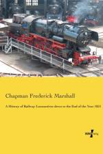 History of Railway Locomotives down to the End of the Year 1831 af Chapman Frederick Marshall
