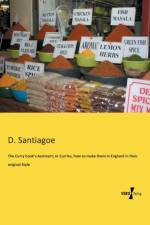 Curry Cook's Assistant; or Curries, how to make them in England in their original Style af D Santiagoe