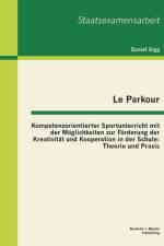 Le Parkour - Kompetenzorientierter Sportunterricht mit der Moeglichkeiten zur Foerderung der Kreativitat und Kooperation in der Schule af Daniel Sigg