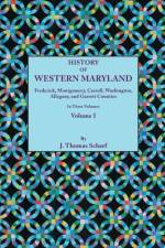 History of Western Maryland, Being a History of Frederick, Montgomery, Carroll, Washignton, Allegany, and Garrett Counties. In Three Volumes. Volume I af J.Thomas Scharf