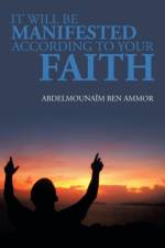 It Will Be Manifested According to Your Faith af Abdelmounaim Ben Ammor