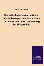 Pathologisch-Anatomischen Veranderungen Des Duodenums Bei Ulkus Und Deren Darstellung Im Rontgenbild af Paul Clairmont
