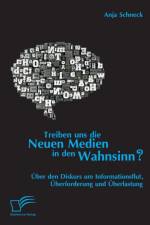 Treiben uns die Neuen Medien in den Wahnsinn? UEber den Diskurs um Informationsflut, UEberforderung und UEberlastung af Anja Schneck