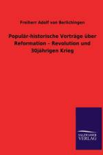 Popular-historische Vortrage uber Reformation - Revolution und 30jahrigen Krieg af Freiherr Adolf Von Berlichingen