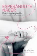 Esperandote Nacer Para Verte Partir/Awaiting Your Birth Only to Grieve Your Parting af Dr Liliana Rodriguez