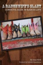 Ranchwife's Slant, Cowboys, Kids, and Ranch Life af Amy Kirk