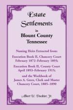 Estate Settlements of Blount County, Tennessee, Naming Heirs Extracted from af Albert W Dockter