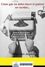 Cosas que no debes hacer si quieres ser escritor af Francisco Angulo Lafuente