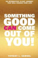 Something Good Can Come Out of You! af Tiffany L Samuel