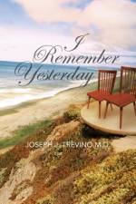 I Remember Yesterday af Joseph J Trevino M D