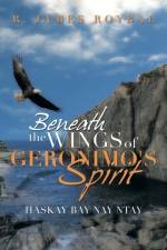 Beneath the Wings of Geronimo's Spirit af R James Roybal