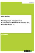 Uberlegungen Zur Spanischen Geschichtskonstruktion Am Beispiel Der Chronik Alfons III af Isabel Weinrich