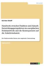 Handwerk Zwischen Tradition Und Zukunft. Entwicklungsperspektiven Im Europaischen Holzhandwerk Und Die Konsequenzen Auf Die Zulieferindustrie af Kai-Uwe Sielaff