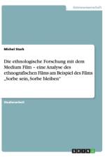 Die ethnologische Forschung mit dem Medium Film - eine Analyse des ethnografischen Films am Beispiel des Films 