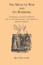 Mexican War and Its Warriors af Major General J Frost