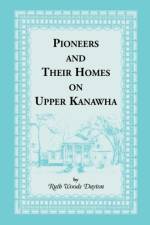 Pioneers & Their Homes on Upper Kanawha af Ruth W Dayton