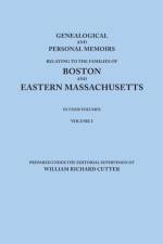Genealogical and Personal Memoirs Relating to the Families of Boston and Eastern Massachusetts. In Four Volumes. Volume I