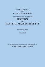 Genealogical and Personal Memoirs Relating to the Families of Boston and Eastern Massachusetts. In Four Volumes. Volume II