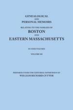 Genealogical and Personal Memoirs Relating to the Families of Boston and Eastern Massachusetts. In Four Volumes. Volume III