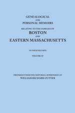 Genealogical and Personal Memoirs Relating to the Families of Boston and Eastern Massachusetts. In Four Volumes. Volume IV