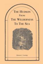 Hudson from the Wilderness to the Sea af Benson J Lossing