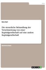 Die steuerliche Behandlung der Verschmelzung von einer Kapitalgesellschaft auf eine andere Kapitalgesellschaft af Esra Sari