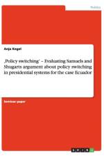 'Policy switching' - Evaluating Samuels and Shugarts argument about policy switching in presidential systems for the case Ecuador af Anja Kegel